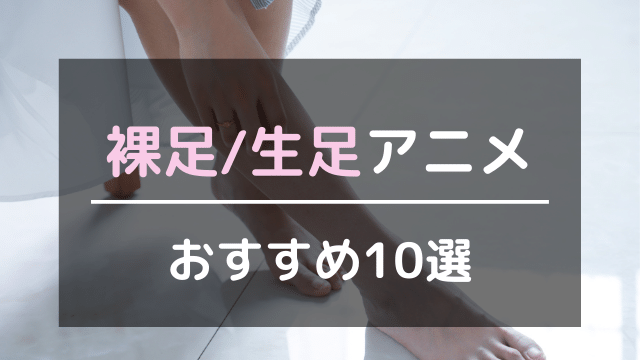 裸足/生足アニメおすすめ10選