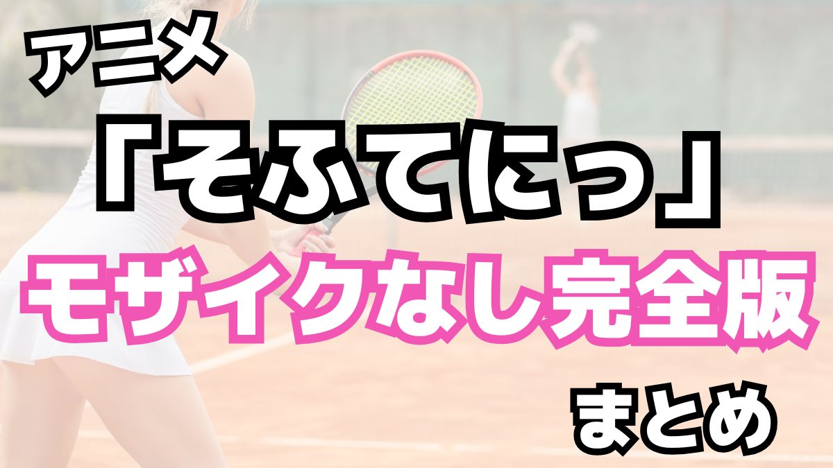 アニメ「そふてにっ」モザイクなし完全版まとめ